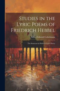 Produktbild: Studies in the Lyric Poems of Friedrich Hebbel: The Sensuous in Hebbel's Lyric Poetry