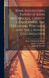 Produktbild: Some Interesting Papers of John McDonogh, Chiefly Concerning the Louisiana Purchase and the Liberian Colonization