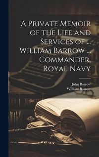 Produktbild: A Private Memoir of the Life and Services of ... William Barrow ... Commander, Royal Navy