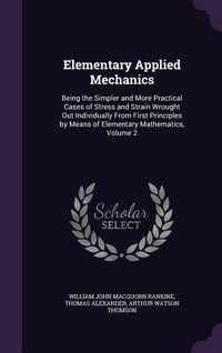 Produktbild: Elementary Applied Mechanics: Being the Simpler and More Practical Cases of Stress and Strain Wrought Out Individually From First Principles by Mean