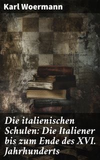 Produktbild: Die italienischen Schulen: Die Italiener bis zum Ende des XVI. Jahrhunderts