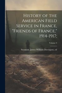 Produktbild: History of the American Field Service in France, "Friends of France," 1914-1917;; Volume 3