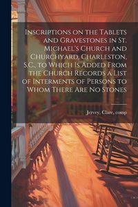 Produktbild: Inscriptions on the Tablets and Gravestones in St. Michael's Church and Churchyard, Charleston, S.C., to Which is Added From the Church Records a List