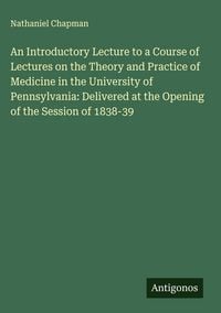 Produktbild: An Introductory Lecture to a Course of Lectures on the Theory and Practice of Medicine in the University of Pennsylvania: Delivered at the Opening of