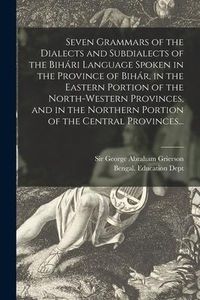 Produktbild: Seven Grammars of the Dialects and Subdialects of the Bihári Language Spoken in the Province of Bihár, in the Eastern Portion of the North