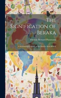 Produktbild: The Signification of Beraka; a Semasiological Study of the Semitic Stem b-r-k