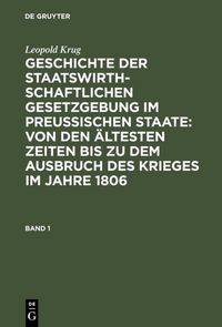 Produktbild: Geschichte der staatswirthschaftlichen Gesetzgebung im preu&szlig;ischen Staate : von den &auml;ltesten Zeiten bis zu dem Ausbruch des Krieges im Jahre 1806. Band 1