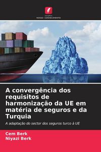 Produktbild: A converg&ecirc;ncia dos requisitos de harmoniza&ccedil;&atilde;o da UE em mat&eacute;ria de seguros e da Turquia