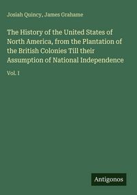 Produktbild: The History of the United States of North America, from the Plantation of the British Colonies Till their Assumption of National Independence