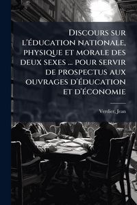 Produktbild: Discours sur l'&Atilde;(c)ducation nationale, physique et morale des deux sexes ... pour servir de prospectus aux ouvrages d'&Atilde;(c)ducation et d'&Atilde;(c)conomie