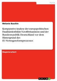 Produktbild: Komparative Analyse der europapolitischen Finalit&auml;tsleitbilder Gro&szlig;britanniens und der Bundesrepublik Deutschland vor dem Hintergrund des EU-Vertragsr