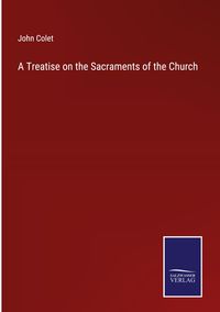 Produktbild: A Treatise on the Sacraments of the Church