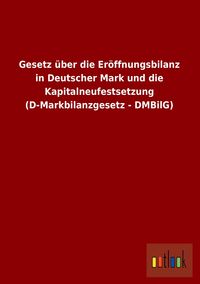 Produktbild: Gesetz über die Eröffnungsbilanz in Deutscher Mark und die Kapitalneufestsetzung (D-Markbilanzgesetz - DMBilG)