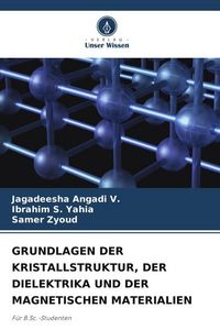 Produktbild: Grundlagen der Kristallstruktur, der Dielektrika und der Magnetischen Materialien