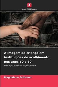 Produktbild: A imagem da crian&ccedil;a em institui&ccedil;&otilde;es de acolhimento nos anos 50 e 60