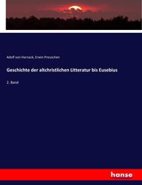 Bild vom Artikel Geschichte der altchristlichen Litteratur bis Eusebius vom Autor Adolf von Harnack