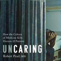 Bild vom Artikel Uncaring Lib/E: How the Culture of Medicine Kills Doctors and Patients vom Autor Robert Pearl