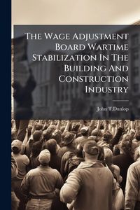 Produktbild: The Wage Adjustment Board Wartime Stabilization In The Building And Construction Industry