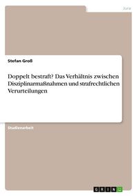 Produktbild: Doppelt bestraft? Das Verh&auml;ltnis zwischen Disziplinarma&szlig;nahmen und strafrechtlichen Verurteilungen