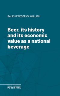 Produktbild: Beer, its history and its economic value as a national beverage