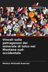 Produktbild: Vincoli sulla petrogenesi del minerale di talco nel Montana sud-occidentale