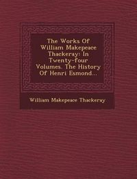 Produktbild: The Works Of William Makepeace Thackeray: In Twenty-four Volumes. The History Of Henri Esmond...
