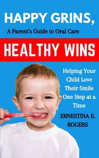 Produktbild: Happy Grins, Healthy Wins: A Parent's Guide to Oral Care-Helping Your Child Love Their Smile One Step at a Time