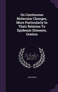 Produktbild: On Continuous Molecular Changes, More Particularly In Their Relation To Epidemic Diseases, Oration