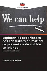 Produktbild: Explorer les exp&eacute;riences des conseillers en mati&egrave;re de pr&eacute;vention du suicide en Irlande