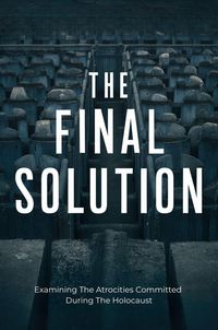 Produktbild: The Final Solution: Examining The Atrocities Committed During The Holocaust