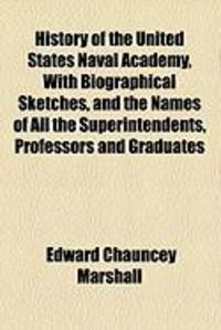 Produktbild: History of the United States Naval Academy, with Biographical Sketches, and the Names of All the Superintendents, Professors and Graduates