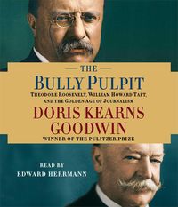 Produktbild: The Bully Pulpit: Theodore Roosevelt, William Howard Taft, and the Golden Age of Journalism
