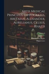 Produktbild: Artis Medicae Principes, Hippocrates, Aretaeus, Alexander, Aurelianus, Celsus, Rhazis; Volume 3