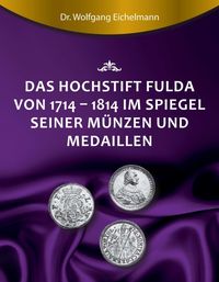Produktbild: Das Hochstift Fulda von 1714 bis 1814 im Spiegel seiner M&uuml;nzen und Medaillen