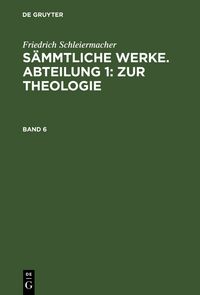 Produktbild: S&auml;mmtliche Werke. Abteilung 1: Zur Theologie. Band 6