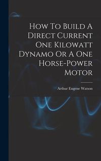 Produktbild: How To Build A Direct Current One Kilowatt Dynamo Or A One Horse-power Motor