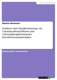 Produktbild: Synthese und Charakterisierung von Calciumcarbonat-Phasen und Calciumphosphat-basierter Knochenersatzmaterialien
