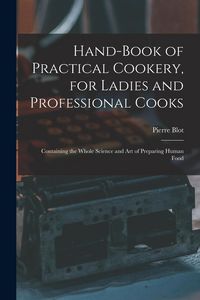 Produktbild: Hand-Book of Practical Cookery, for Ladies and Professional Cooks: Containing the Whole Science and Art of Preparing Human Food