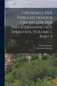 Produktbild: Grundriss Der Vergleichenden Grammatik Der Indogermanischen Sprachen, Volume 1, part 2
