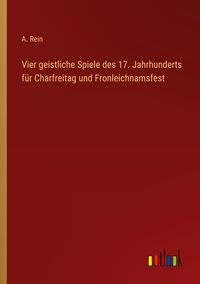 Produktbild: Vier geistliche Spiele des 17. Jahrhunderts f&uuml;r Charfreitag und Fronleichnamsfest
