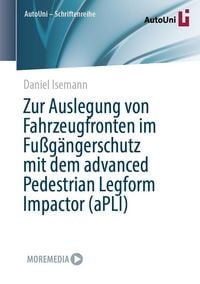 Produktbild: Zur Auslegung von Fahrzeugfronten im Fu&szlig;g&auml;ngerschutz mit dem advanced Pedestrian Legform Impactor (aPLI)
