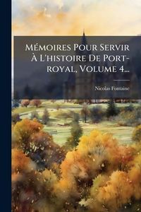Produktbild: M&Atilde;(c)moires Pour Servir &Atilde; L'histoire De Port-royal, Volume 4...
