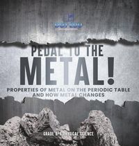 Produktbild: Pedal to the Metal! Properties of Metal on the Periodic Table and How Metal Changes | Grade 6-8 Physical Science