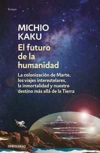 Produktbild: El futuro de la humanidad : la colonizaci&oacute;n de Marte, los viajes interestelares, la inmortalidad y nuestro destino m&aacute;s all&aacute; de la Tierra