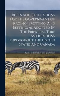 Produktbild: Rules And Regulations For The Government Of Racing, Trotting, And Betting, As Adopted By The Principal Turf Associations Throughout The United States
