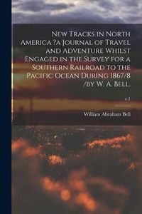 Produktbild: New Tracks in North America ?a Journal of Travel and Adventure Whilst Engaged in the Survey for a Southern Railroad to the Pacific Ocean During 1867/8