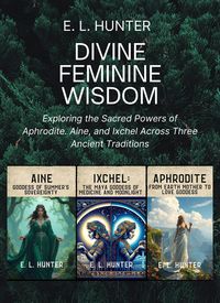 Produktbild: Divine Feminine Wisdom: Exploring the Sacred Powers of Aphrodite. Aine, and Ixchel Across Three Ancient Traditions
