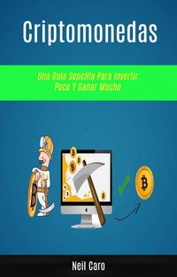 Produktbild: Criptomonedas: Una Gu&iacute;a Sencilla Para Invertir Poco Y Ganar Mucho