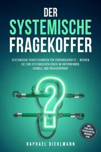 Produktbild: Der systemische Fragekoffer: Systemische Fragetechniken f&uuml;r F&uuml;hrungskr&auml;fte - werden Sie zum systemischen Coach im Unternehmen, schnell und praxiserpro