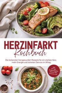 Produktbild: Herzinfarkt Kochbuch: Die leckersten herzgesunden Rezepte f&uuml;r ein starkes Herz, mehr Energie und sicheren Genuss im Alltag - inkl. 30-Tage-Ern&auml;hrungsp
